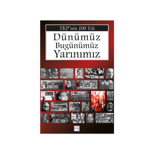 TKP’nin 100 Yılı: Dünümüz, Bugünümüz, Yarınımız